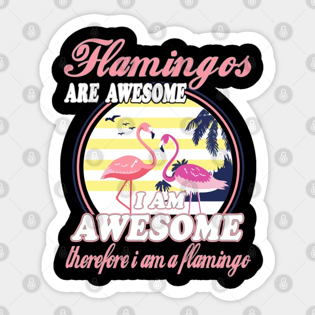 Flamingos Are Awesome I Am Awesome Therefore I Am Flamingo Sticker by janayeanderson48214